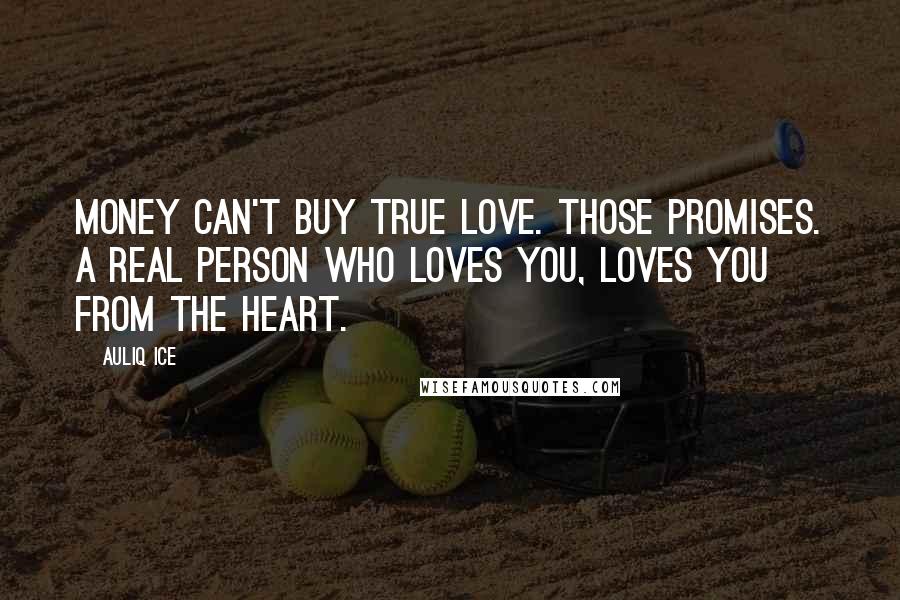 Auliq Ice Quotes: Money can't buy true love. Those promises. A real person who loves you, loves you from the heart.