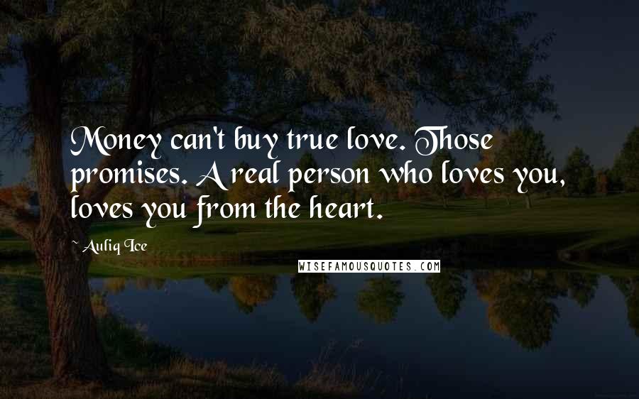 Auliq Ice Quotes: Money can't buy true love. Those promises. A real person who loves you, loves you from the heart.