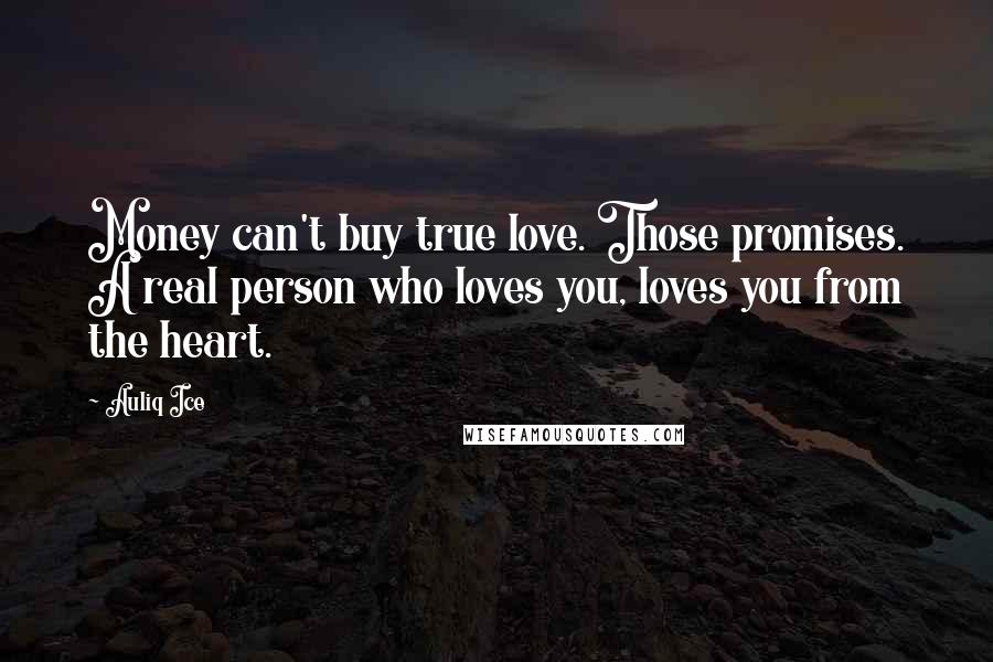 Auliq Ice Quotes: Money can't buy true love. Those promises. A real person who loves you, loves you from the heart.