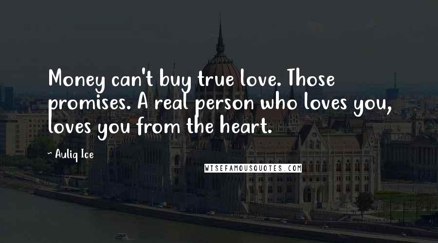 Auliq Ice Quotes: Money can't buy true love. Those promises. A real person who loves you, loves you from the heart.