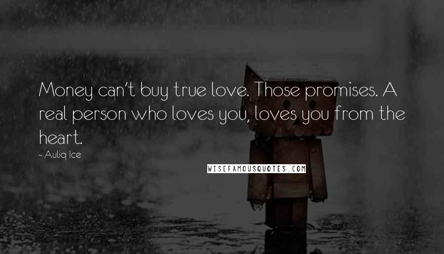 Auliq Ice Quotes: Money can't buy true love. Those promises. A real person who loves you, loves you from the heart.