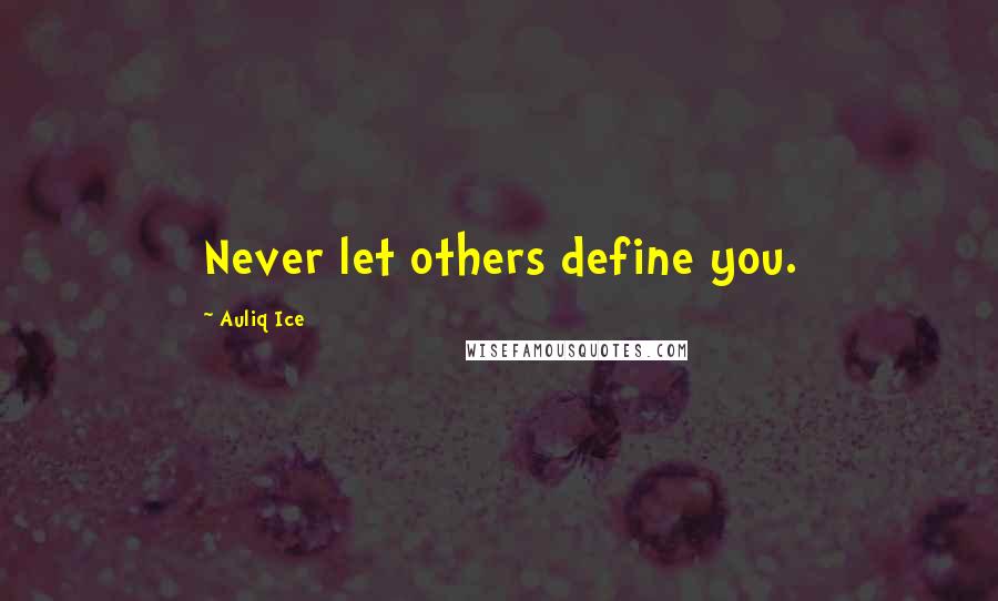 Auliq Ice Quotes: Never let others define you.