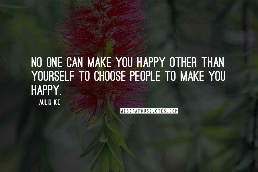 Auliq Ice Quotes: No one can make you happy other than yourself to choose people to make you happy.
