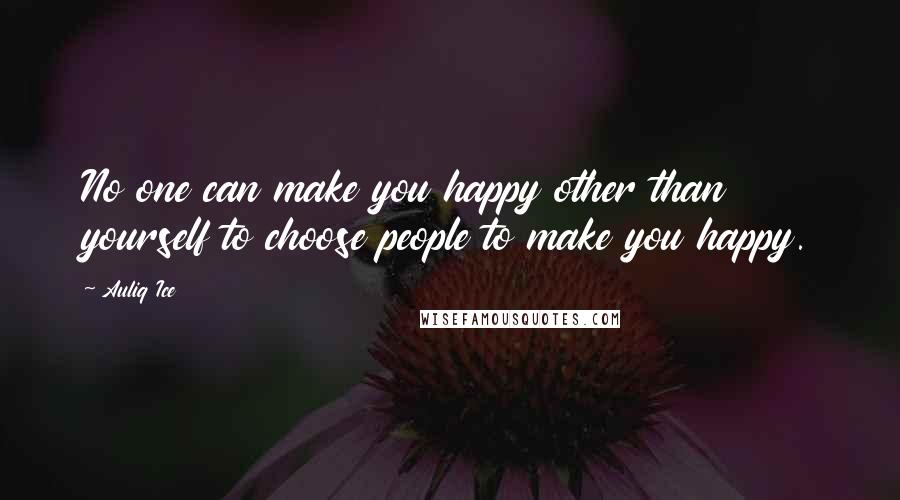 Auliq Ice Quotes: No one can make you happy other than yourself to choose people to make you happy.