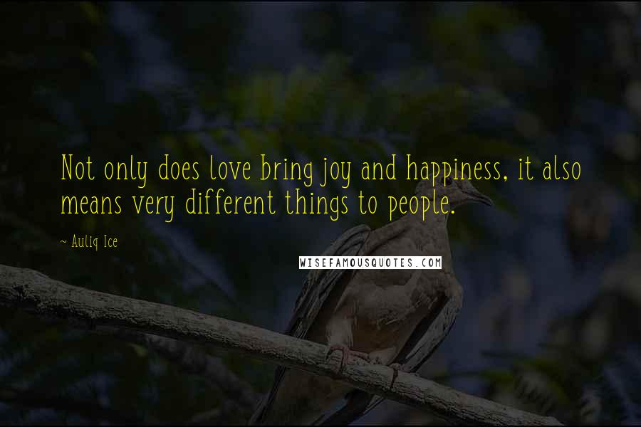 Auliq Ice Quotes: Not only does love bring joy and happiness, it also means very different things to people.