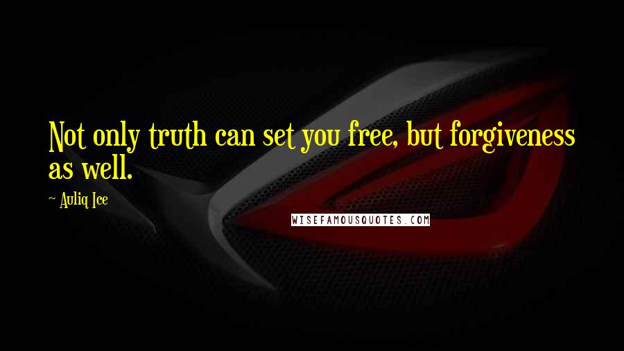 Auliq Ice Quotes: Not only truth can set you free, but forgiveness as well.