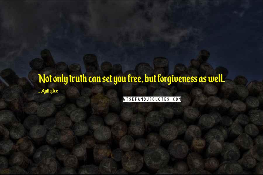Auliq Ice Quotes: Not only truth can set you free, but forgiveness as well.