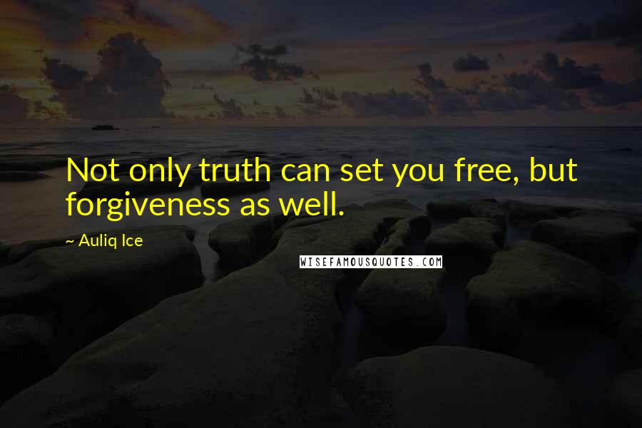 Auliq Ice Quotes: Not only truth can set you free, but forgiveness as well.