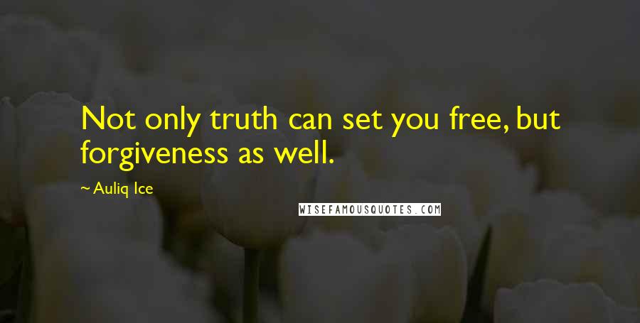 Auliq Ice Quotes: Not only truth can set you free, but forgiveness as well.