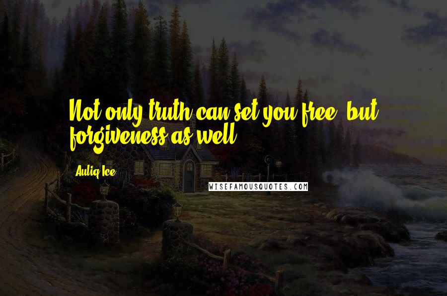 Auliq Ice Quotes: Not only truth can set you free, but forgiveness as well.