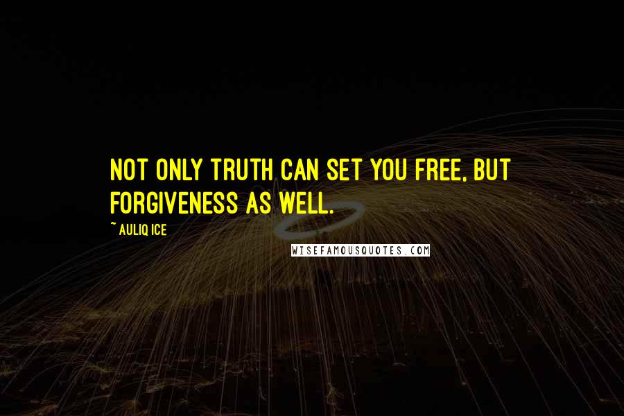 Auliq Ice Quotes: Not only truth can set you free, but forgiveness as well.