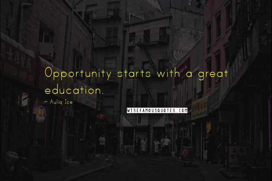 Auliq Ice Quotes: Opportunity starts with a great education.