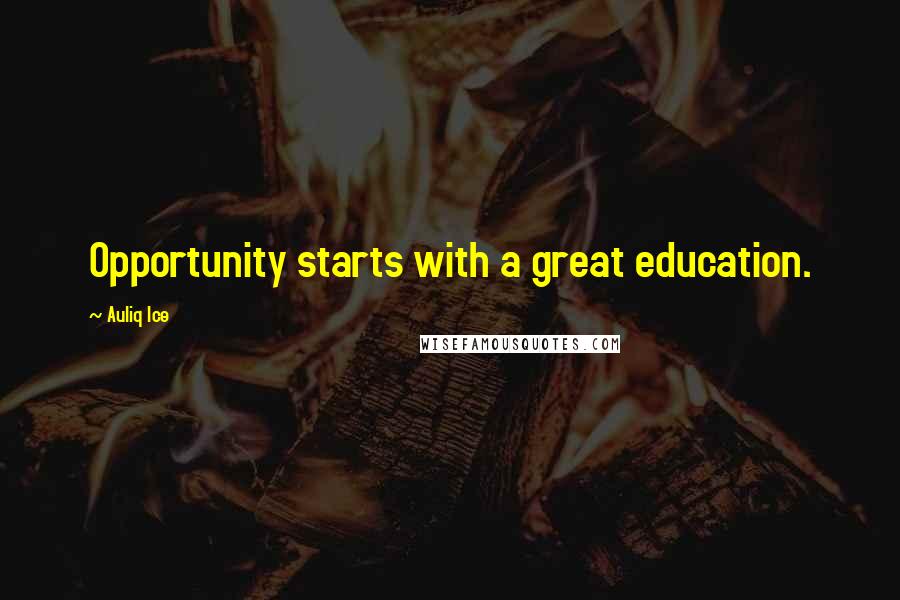 Auliq Ice Quotes: Opportunity starts with a great education.