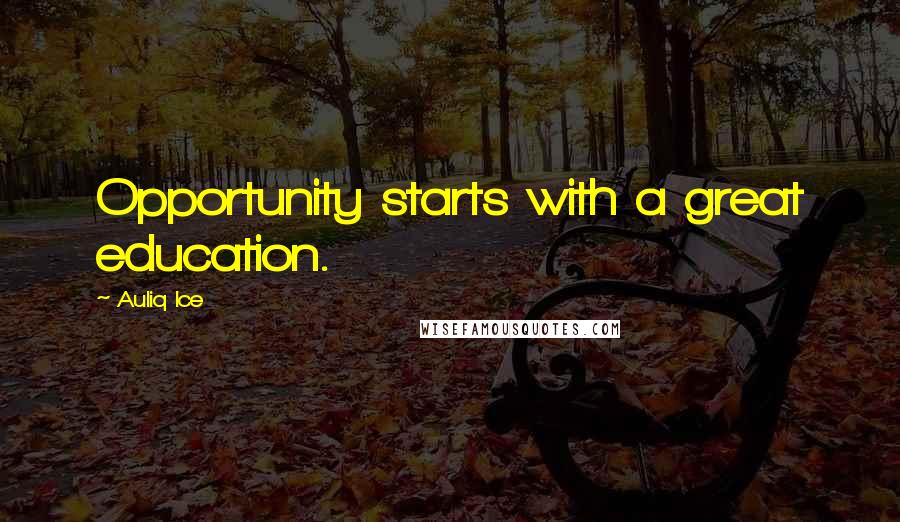 Auliq Ice Quotes: Opportunity starts with a great education.