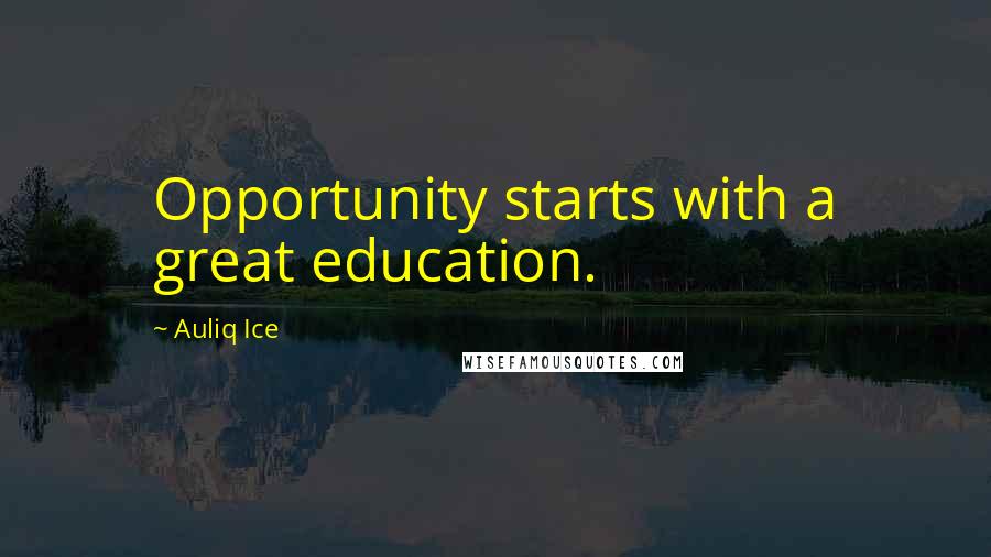 Auliq Ice Quotes: Opportunity starts with a great education.