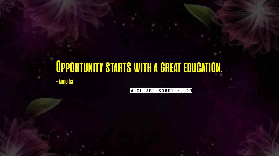 Auliq Ice Quotes: Opportunity starts with a great education.