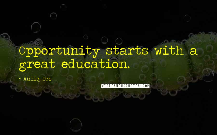 Auliq Ice Quotes: Opportunity starts with a great education.