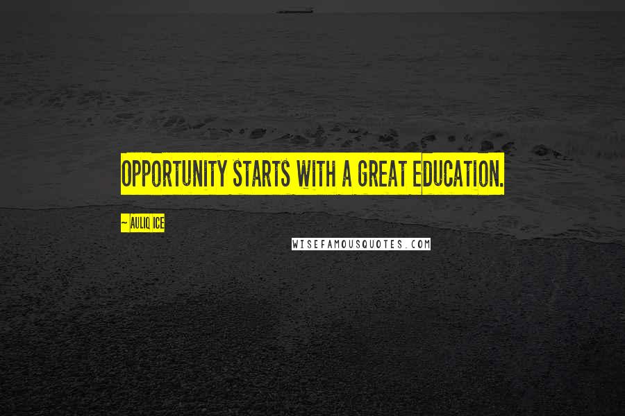 Auliq Ice Quotes: Opportunity starts with a great education.