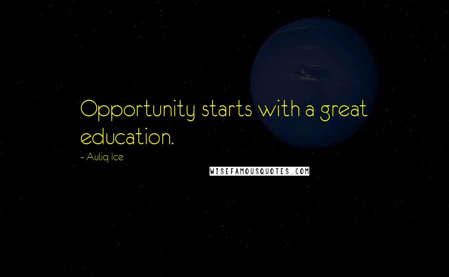 Auliq Ice Quotes: Opportunity starts with a great education.