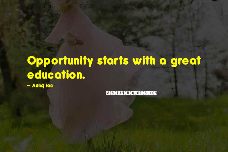 Auliq Ice Quotes: Opportunity starts with a great education.