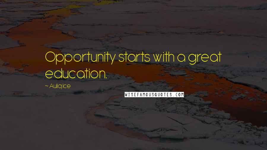 Auliq Ice Quotes: Opportunity starts with a great education.