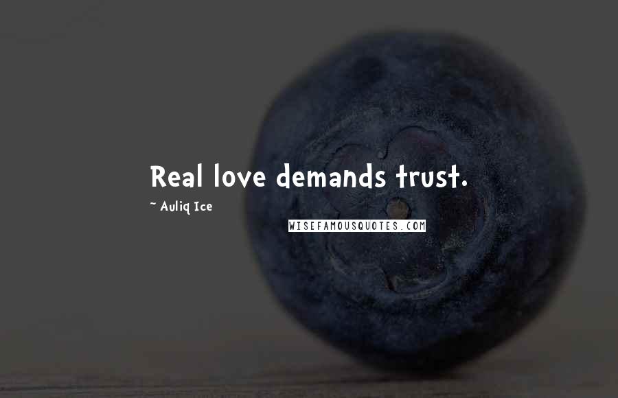 Auliq Ice Quotes: Real love demands trust.