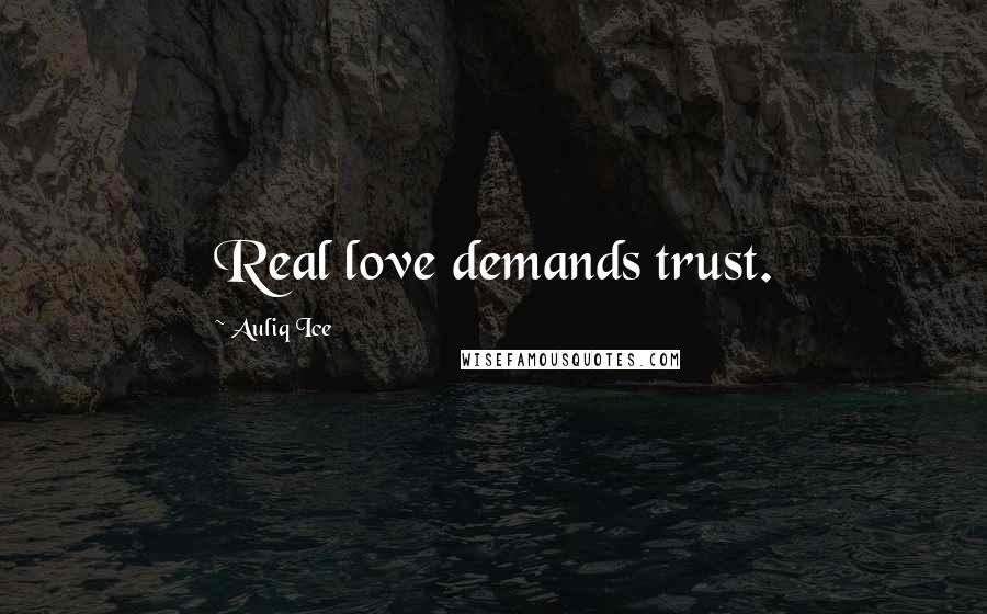 Auliq Ice Quotes: Real love demands trust.