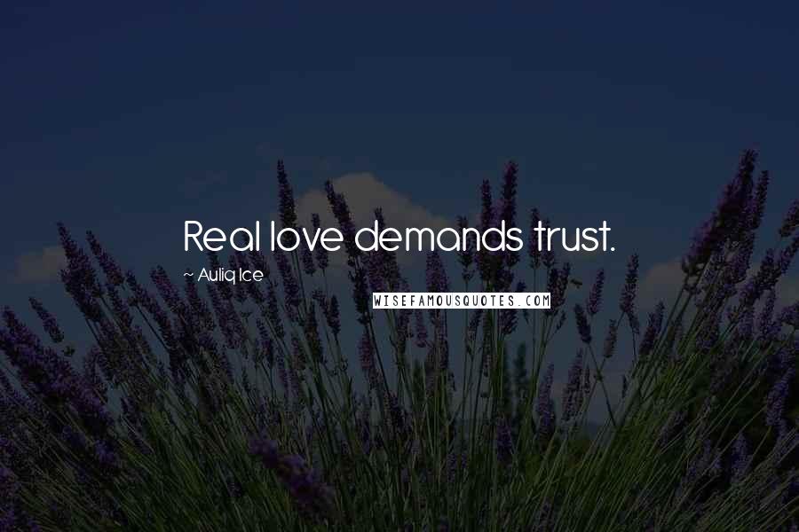 Auliq Ice Quotes: Real love demands trust.