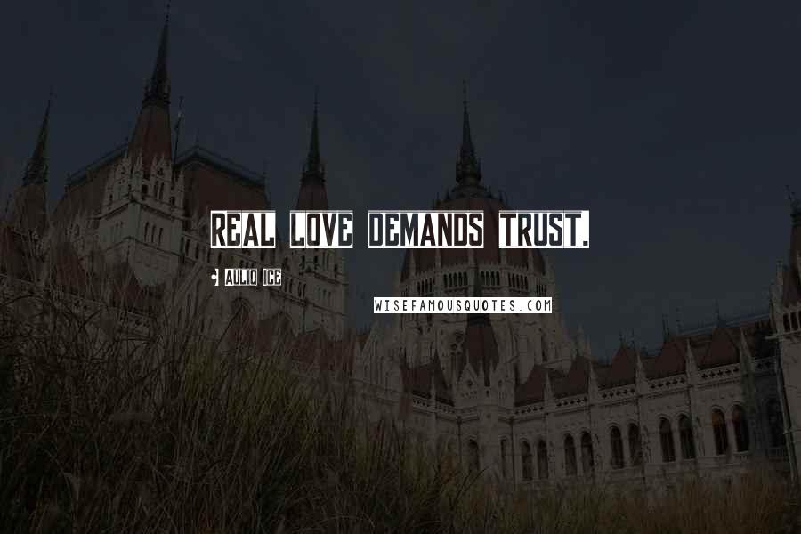 Auliq Ice Quotes: Real love demands trust.
