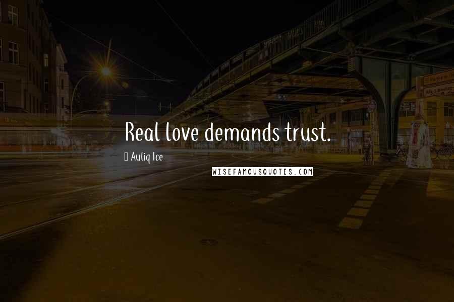 Auliq Ice Quotes: Real love demands trust.