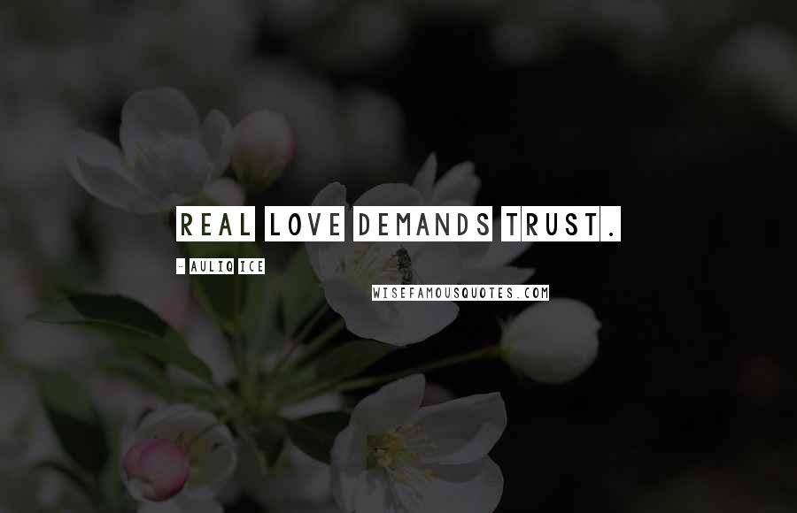 Auliq Ice Quotes: Real love demands trust.