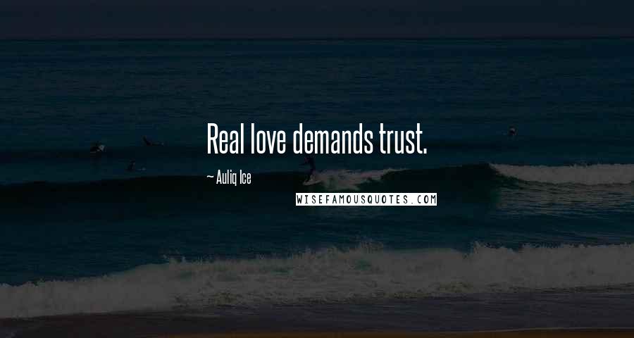 Auliq Ice Quotes: Real love demands trust.