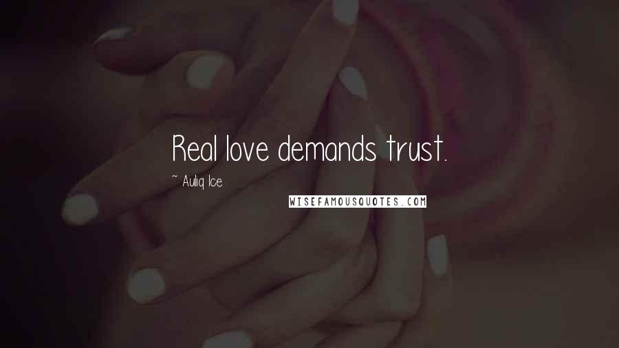 Auliq Ice Quotes: Real love demands trust.