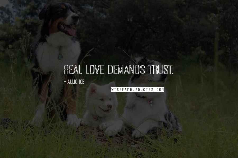 Auliq Ice Quotes: Real love demands trust.