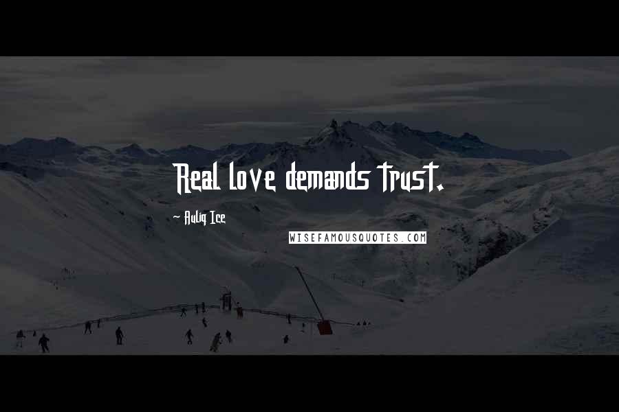 Auliq Ice Quotes: Real love demands trust.