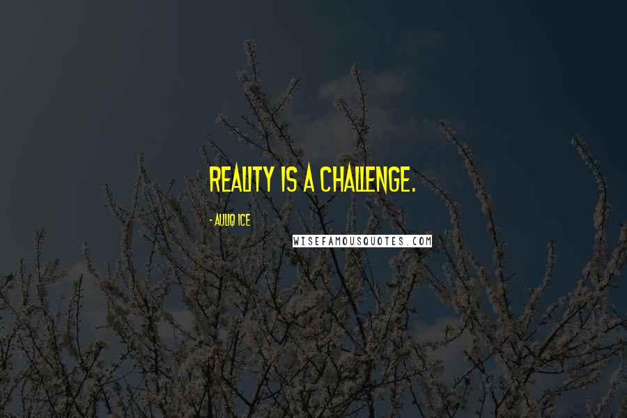 Auliq Ice Quotes: Reality is a challenge.