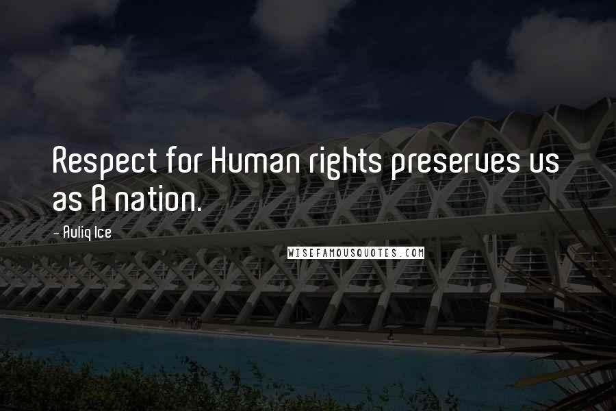 Auliq Ice Quotes: Respect for Human rights preserves us as A nation.