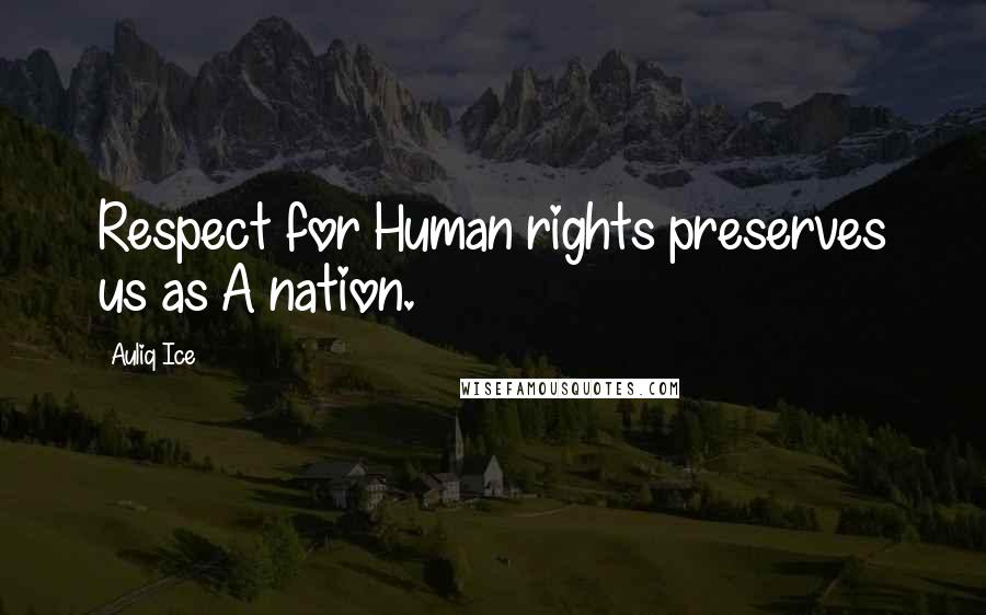 Auliq Ice Quotes: Respect for Human rights preserves us as A nation.