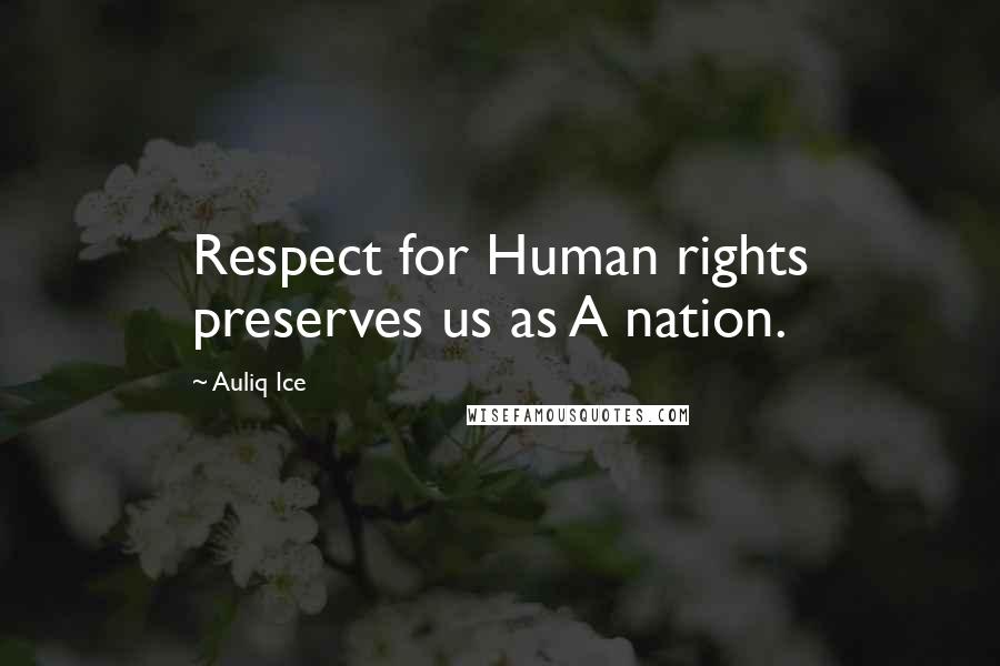 Auliq Ice Quotes: Respect for Human rights preserves us as A nation.