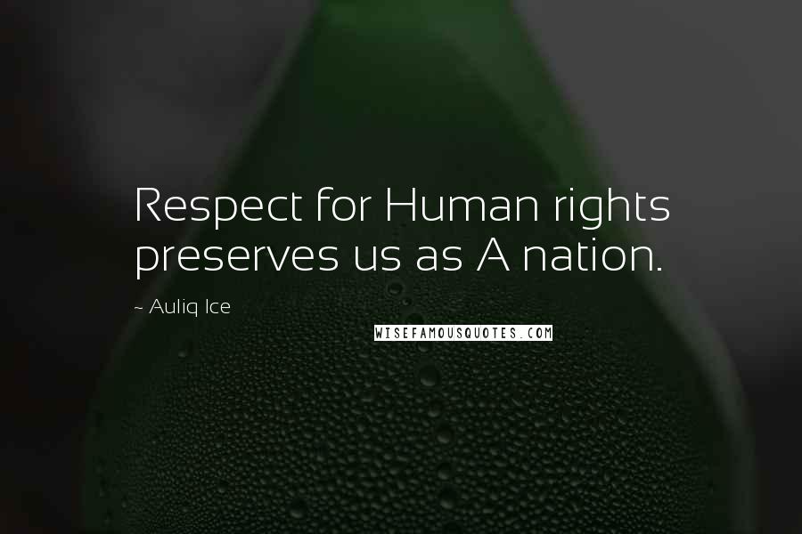 Auliq Ice Quotes: Respect for Human rights preserves us as A nation.