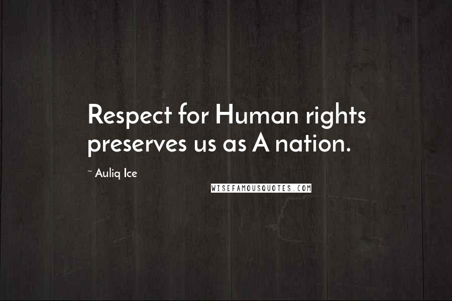 Auliq Ice Quotes: Respect for Human rights preserves us as A nation.