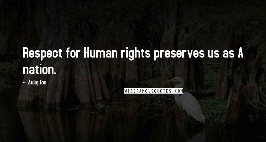 Auliq Ice Quotes: Respect for Human rights preserves us as A nation.