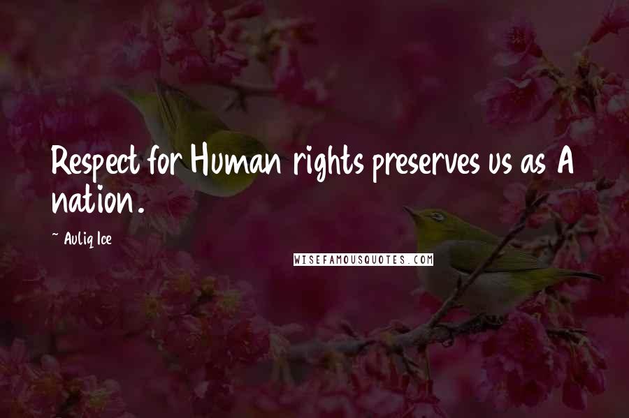 Auliq Ice Quotes: Respect for Human rights preserves us as A nation.