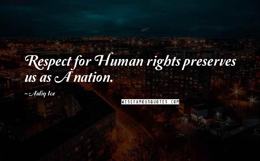 Auliq Ice Quotes: Respect for Human rights preserves us as A nation.