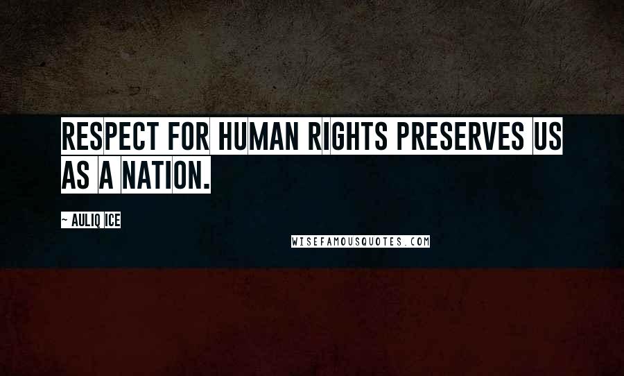 Auliq Ice Quotes: Respect for Human rights preserves us as A nation.