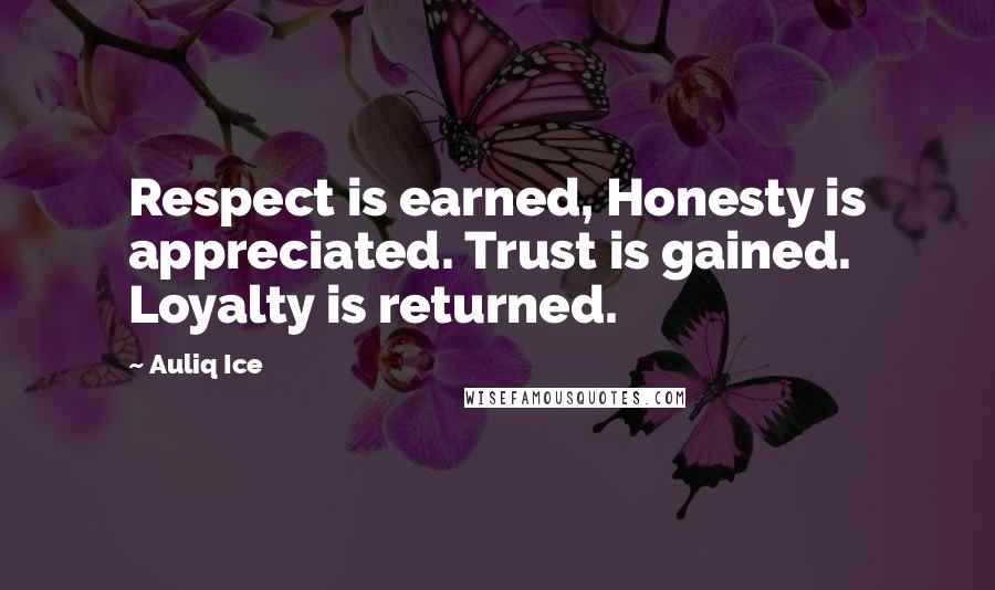 Auliq Ice Quotes: Respect is earned, Honesty is appreciated. Trust is gained. Loyalty is returned.