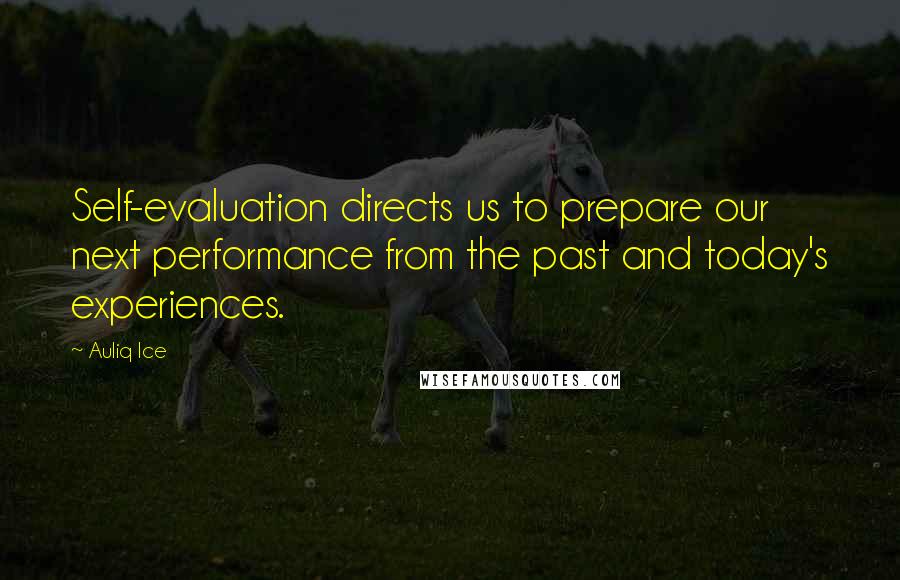 Auliq Ice Quotes: Self-evaluation directs us to prepare our next performance from the past and today's experiences.