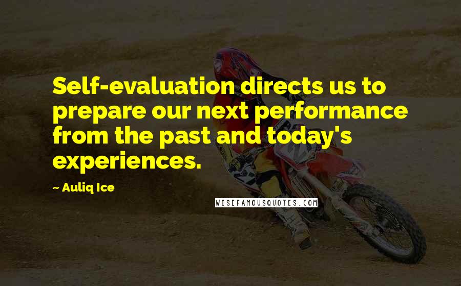 Auliq Ice Quotes: Self-evaluation directs us to prepare our next performance from the past and today's experiences.