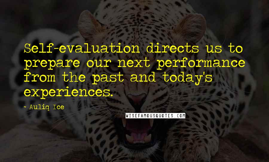 Auliq Ice Quotes: Self-evaluation directs us to prepare our next performance from the past and today's experiences.