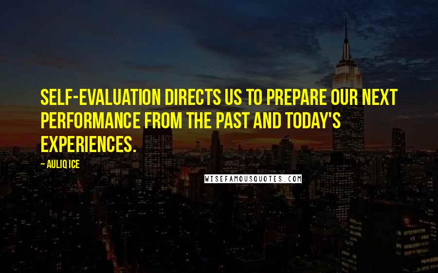 Auliq Ice Quotes: Self-evaluation directs us to prepare our next performance from the past and today's experiences.